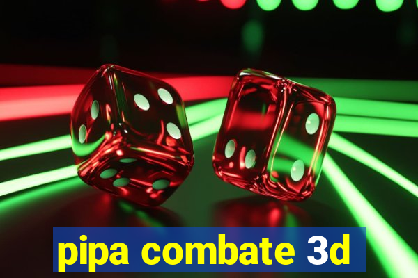 pipa combate 3d